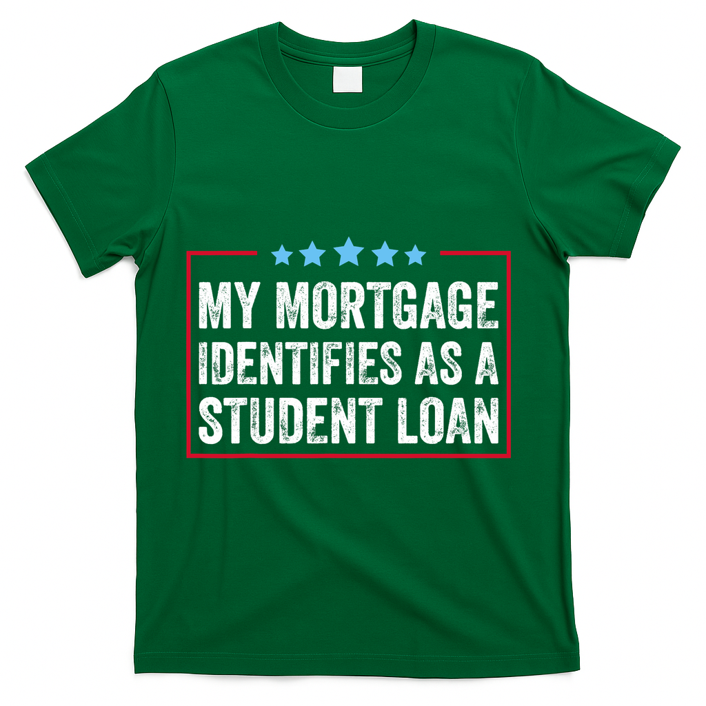 My Mortgage Identifies As A Student Loan Cancel Student Debt T-Shirt - Green