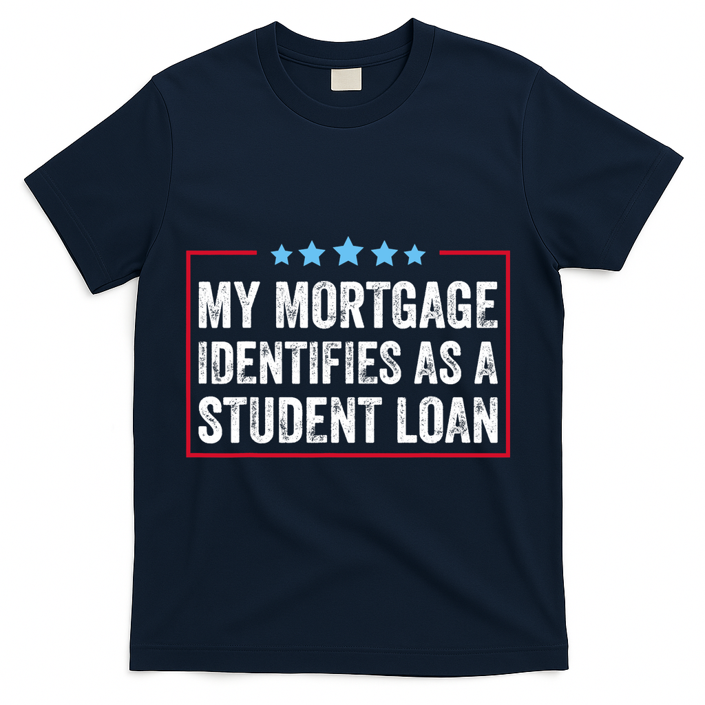 My Mortgage Identifies As A Student Loan Cancel Student Debt T-Shirt - Navy