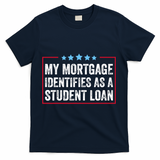 My Mortgage Identifies As A Student Loan Cancel Student Debt T-Shirt - Navy