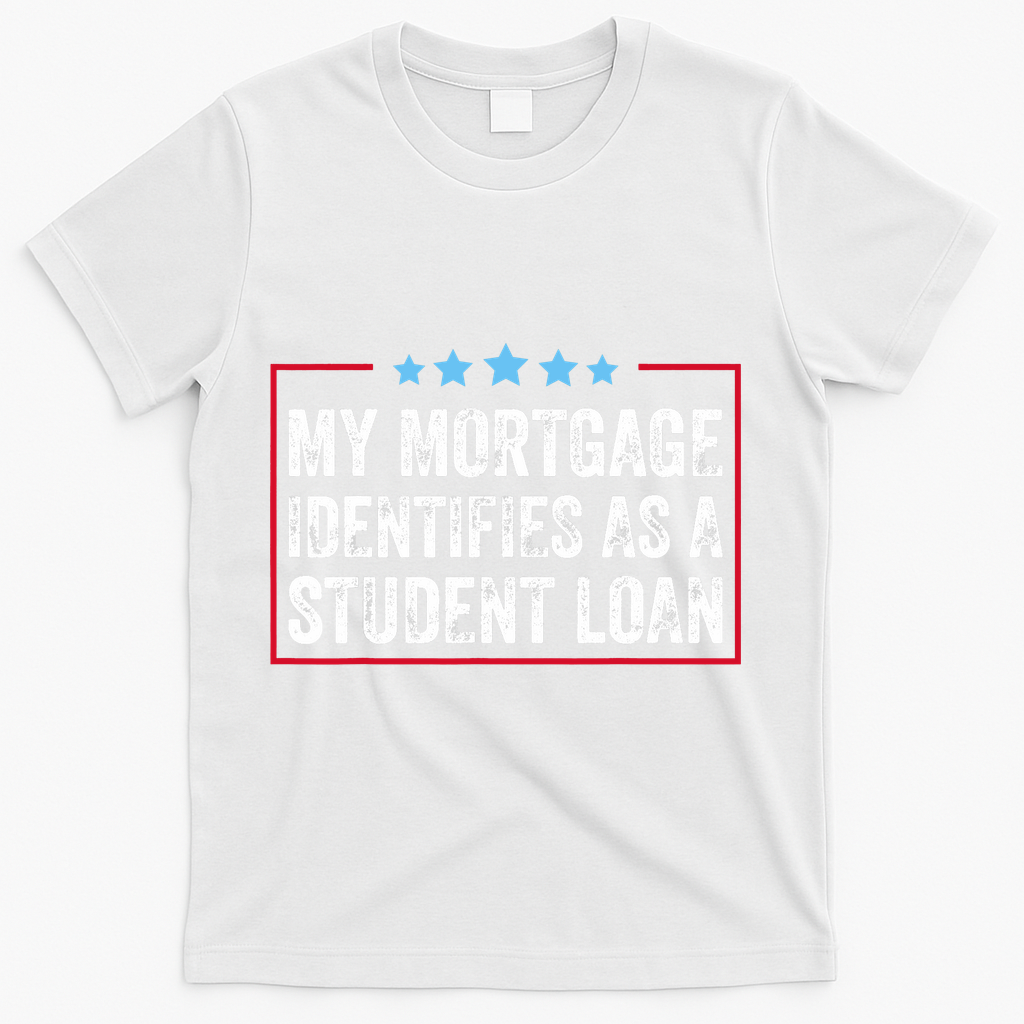 My Mortgage Identifies As A Student Loan Cancel Student Debt T-Shirt - White