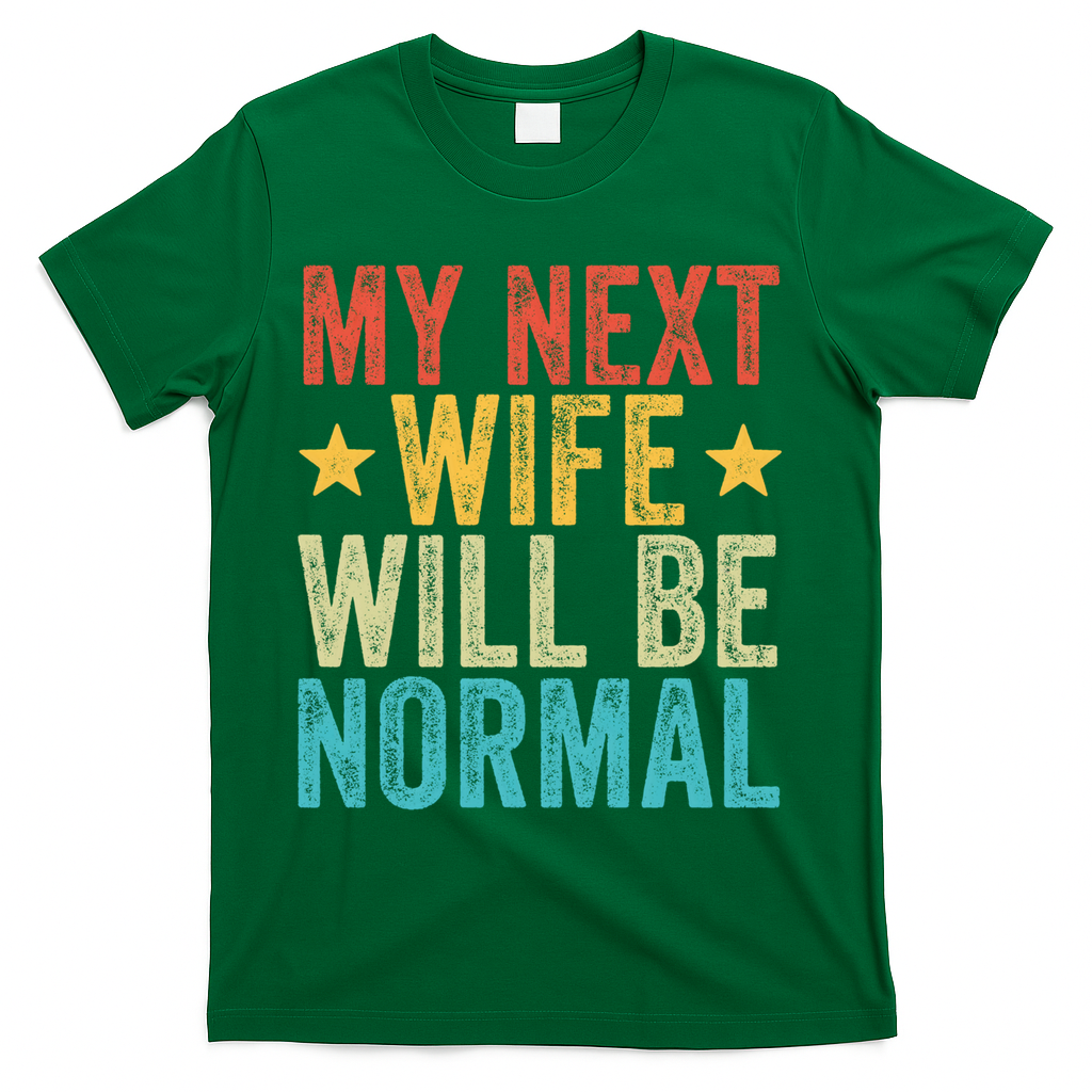 My Next Wife Will Be Normal Funny Husband Distressed Retro Funny Gift T-Shirt - Green