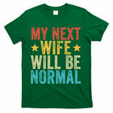 My Next Wife Will Be Normal Funny Husband Distressed Retro Funny Gift T-Shirt - Green