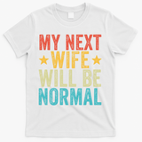 My Next Wife Will Be Normal Funny Husband Distressed Retro Funny Gift T-Shirt - White