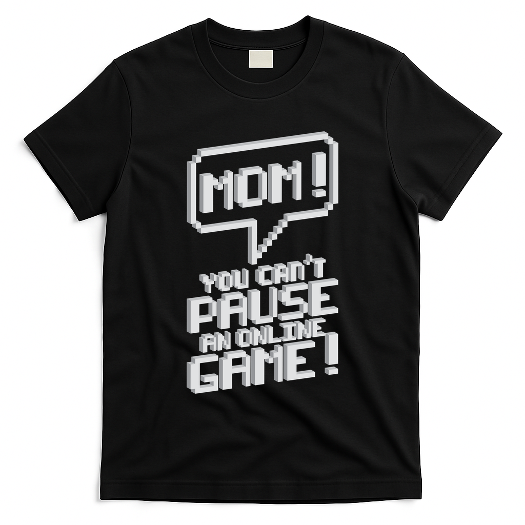 Mom You Can't Pause An Online Game T-Shirt