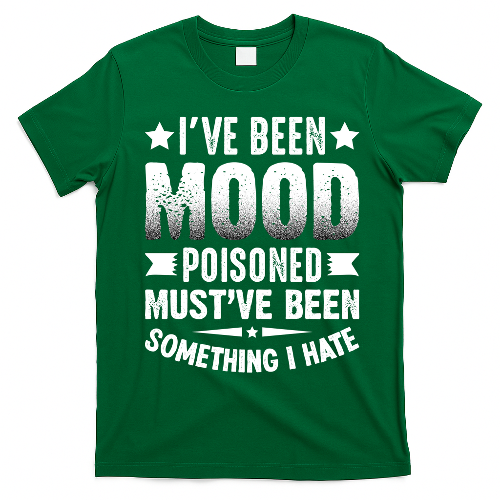 Mood Poisoned Somthing I Hate Funny Sarcatic Sayings T-Shirt - Irish Green