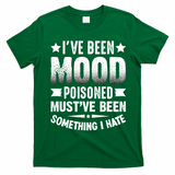 Mood Poisoned Somthing I Hate Funny Sarcatic Sayings T-Shirt - Irish Green