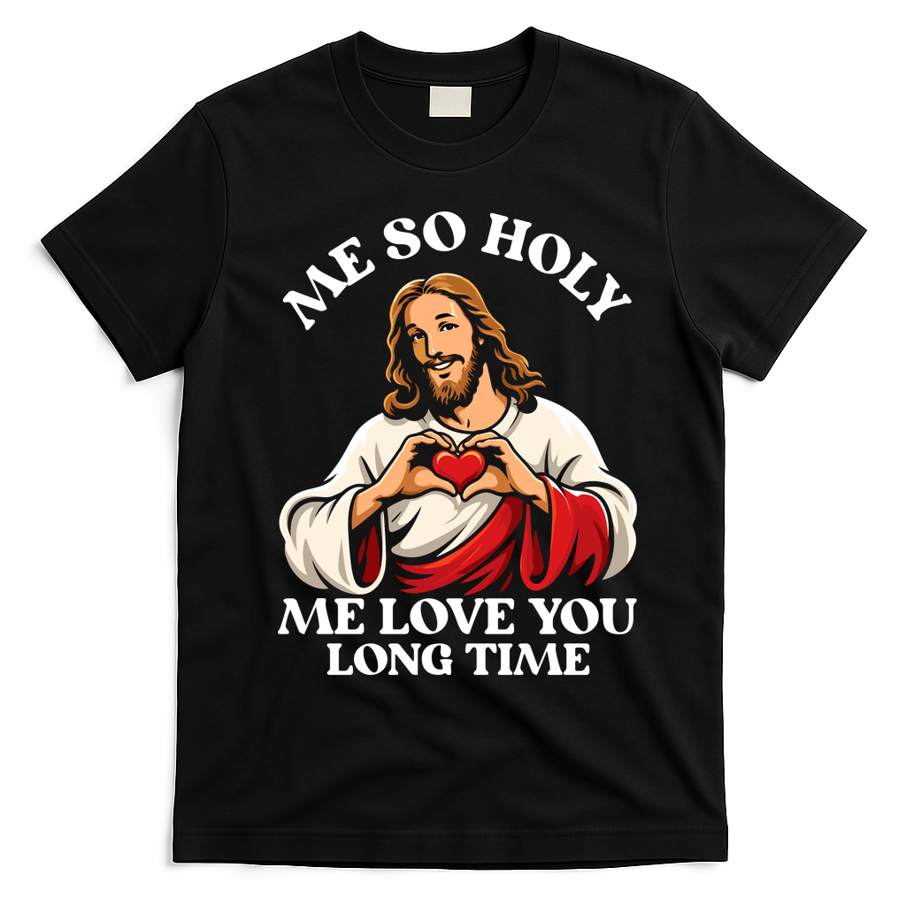Me So Holy Jesus Love You Funny T-Shirt - Black