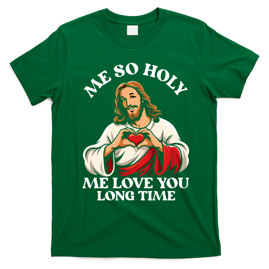 Me So Holy Jesus Love You Funny T-Shirt - Irish Green