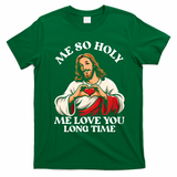 Me So Holy Jesus Love You Funny T-Shirt - Irish Green
