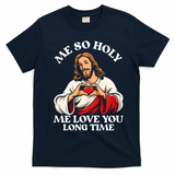 Me So Holy Jesus Love You Funny T-Shirt - Navy Blue