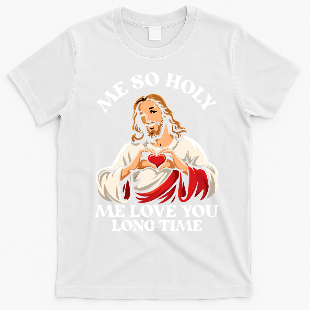 Me So Holy Jesus Love You Funny T-Shirt - White