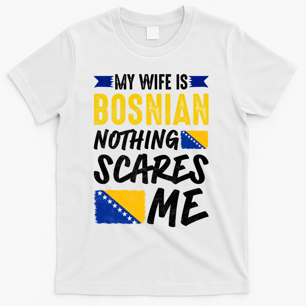 My Wife Is Bosnian Nothing Scares Me T-Shirt - White