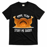 Mmm Yeah Stuff Me Daddy Sexy Funny Thanksgiving Turkey T-Shirt - Black