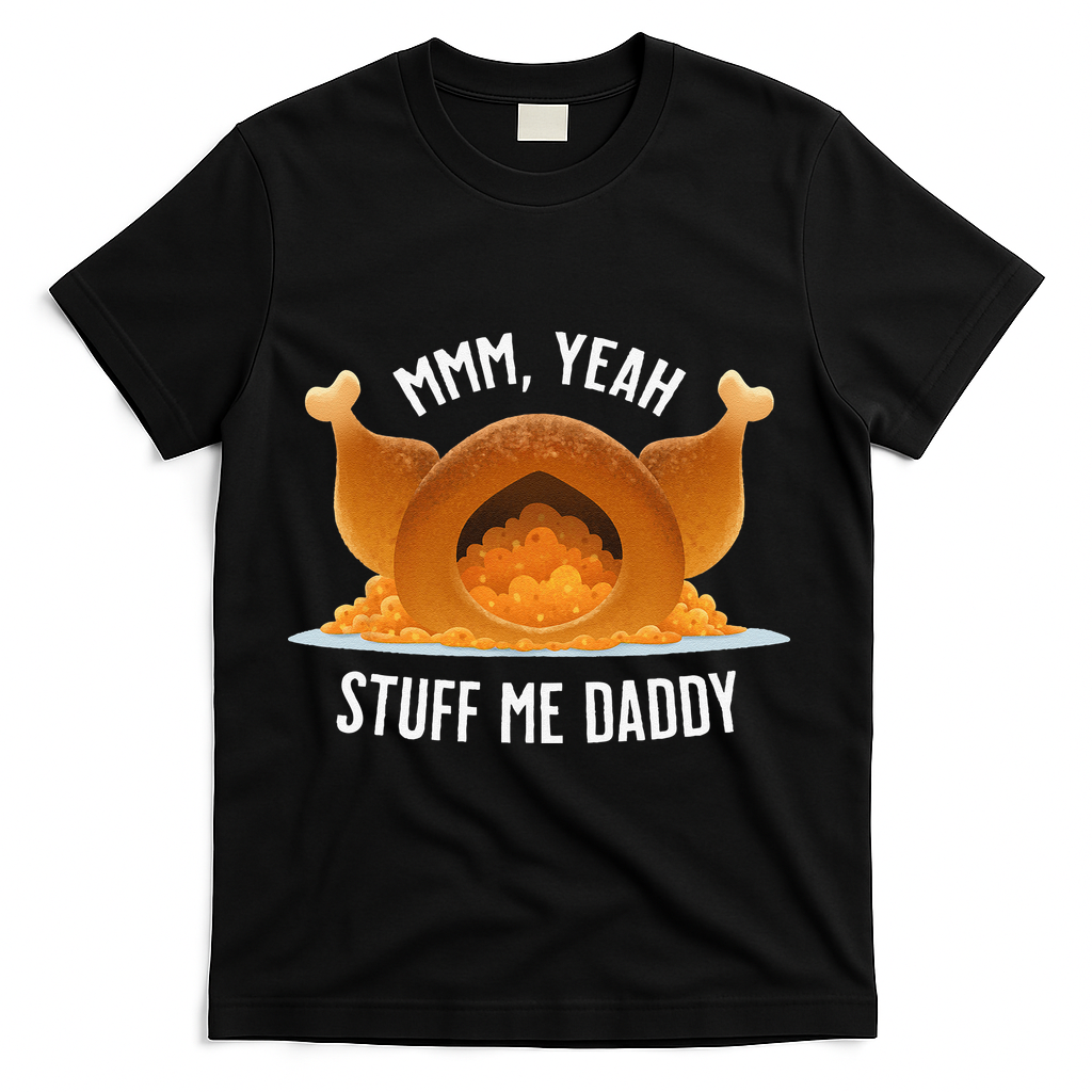 Mmm Yeah Stuff Me Daddy Sexy Funny Thanksgiving Turkey T-Shirt - Black