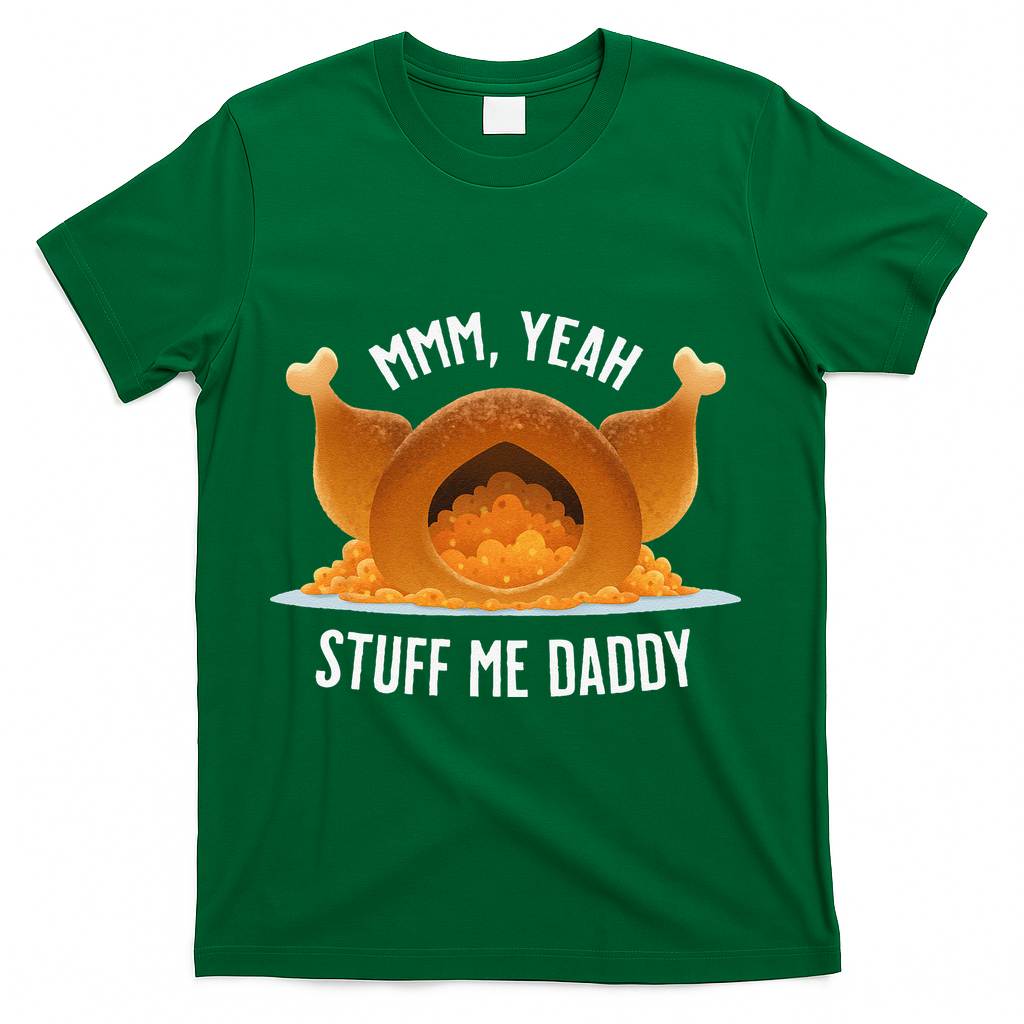 Mmm Yeah Stuff Me Daddy Sexy Funny Thanksgiving Turkey T-Shirt - Green