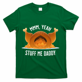 Mmm Yeah Stuff Me Daddy Sexy Funny Thanksgiving Turkey T-Shirt - Green