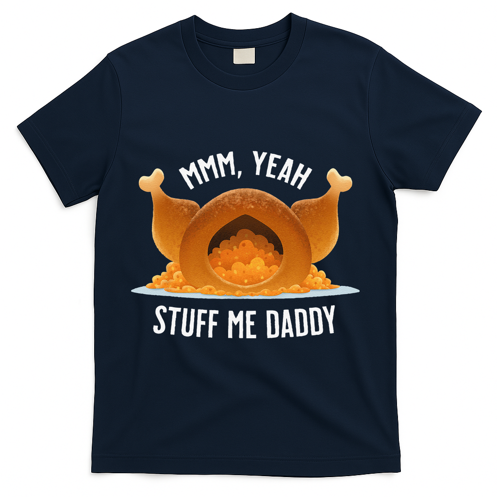 Mmm Yeah Stuff Me Daddy Sexy Funny Thanksgiving Turkey T-Shirt - Navy