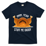Mmm Yeah Stuff Me Daddy Sexy Funny Thanksgiving Turkey T-Shirt - Navy