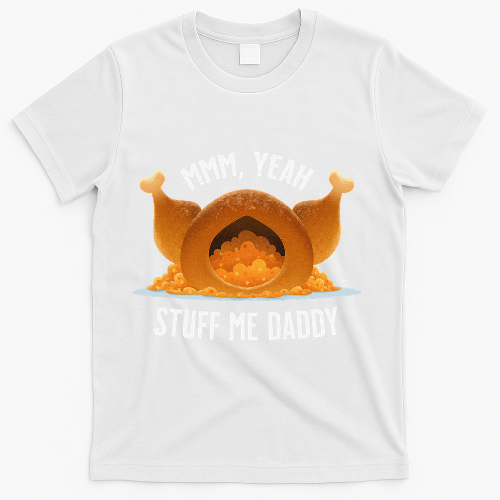 Mmm Yeah Stuff Me Daddy Sexy Funny Thanksgiving Turkey T-Shirt - White