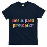 Not A Paid Protester Resist Political Protest Against Trump T-Shirt - Navy