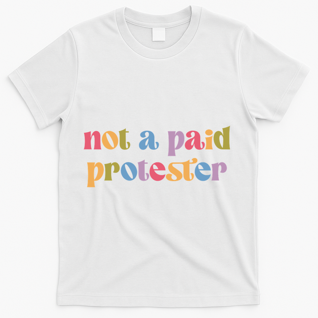 Not A Paid Protester Resist Political Protest Against Trump T-Shirt - White