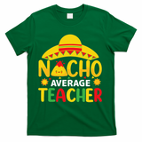 Nacho Average Teacher Mexican Teacher Cinco De Mayo Fiesta T-Shirt - Green