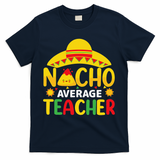 Nacho Average Teacher Mexican Teacher Cinco De Mayo Fiesta T-Shirt - Navy
