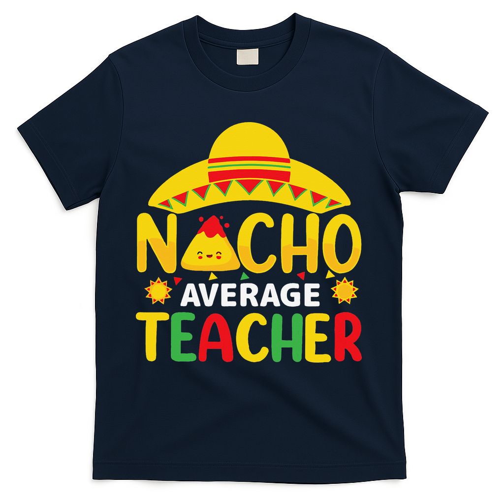 Nacho Average Teacher Mexican Teacher Cinco De Mayo Fiesta T-Shirt - Navy