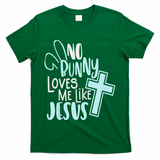 No Bunny Loves Me Like Jesus, Christian Easter Resurrection T-Shirt