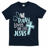 No Bunny Loves Me Like Jesus, Christian Easter Resurrection T-Shirt