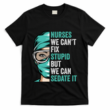 Nurse Can’T Fix Stupid But We Can Sedate It Funny Nurse Quote T-Shirt - Black