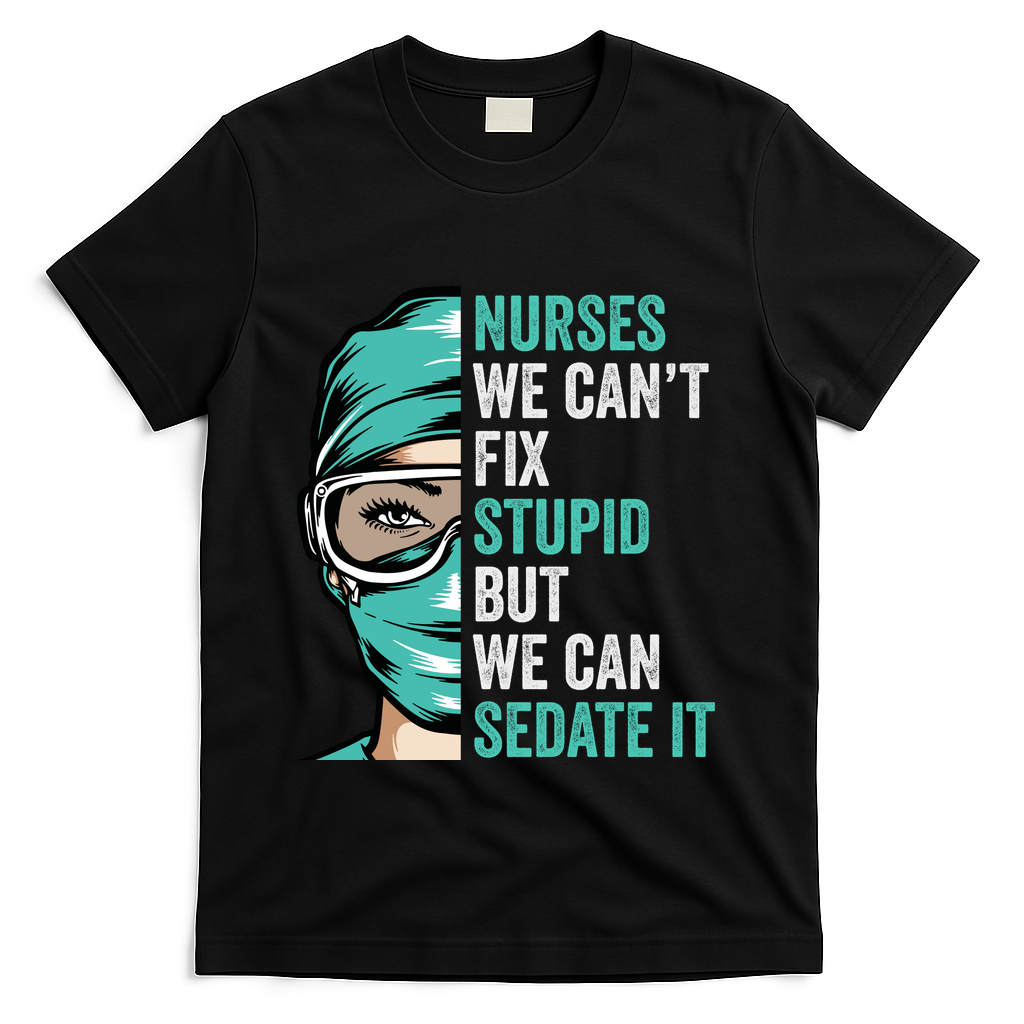 Nurse Can’T Fix Stupid But We Can Sedate It Funny Nurse Quote T-Shirt - Black