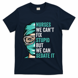 Nurse Can’T Fix Stupid But We Can Sedate It Funny Nurse Quote T-Shirt - Navy