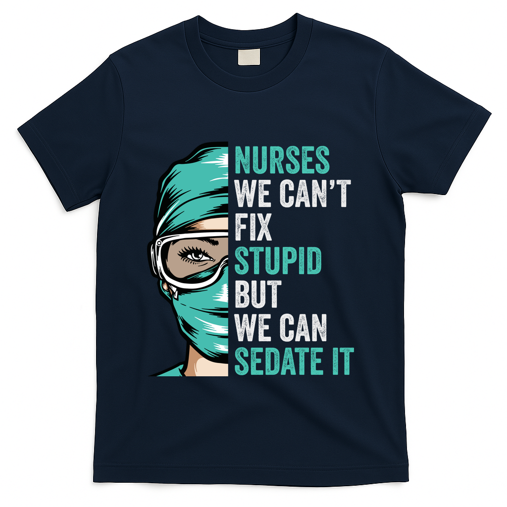 Nurse Can’T Fix Stupid But We Can Sedate It Funny Nurse Quote T-Shirt - Navy