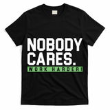 Nobody Cares Work Harder T-Shirt
