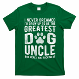 Never Dreamed To Be Greatest Dog Uncle Funny Gift T-Shirt - Irish Green