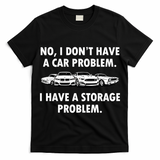 No I Don't Have A Car Problem I Have A Storage Problem T-Shirt