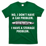 No I Don't Have A Car Problem I Have A Storage Problem T-Shirt