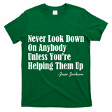 Never Look Down On Anybody Unless You??e Helping Them Up Jesse Jackson T-Shirt