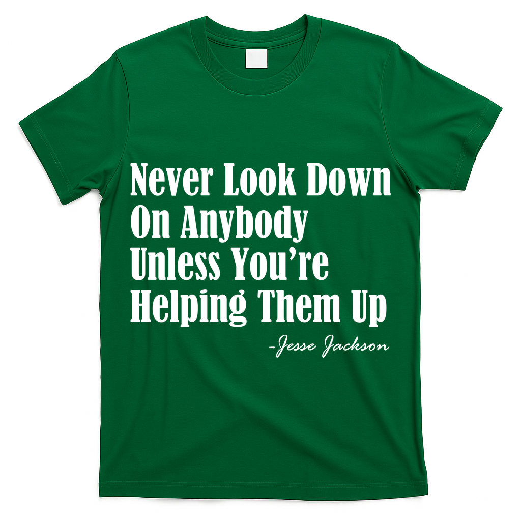 Never Look Down On Anybody Unless You??e Helping Them Up Jesse Jackson T-Shirt