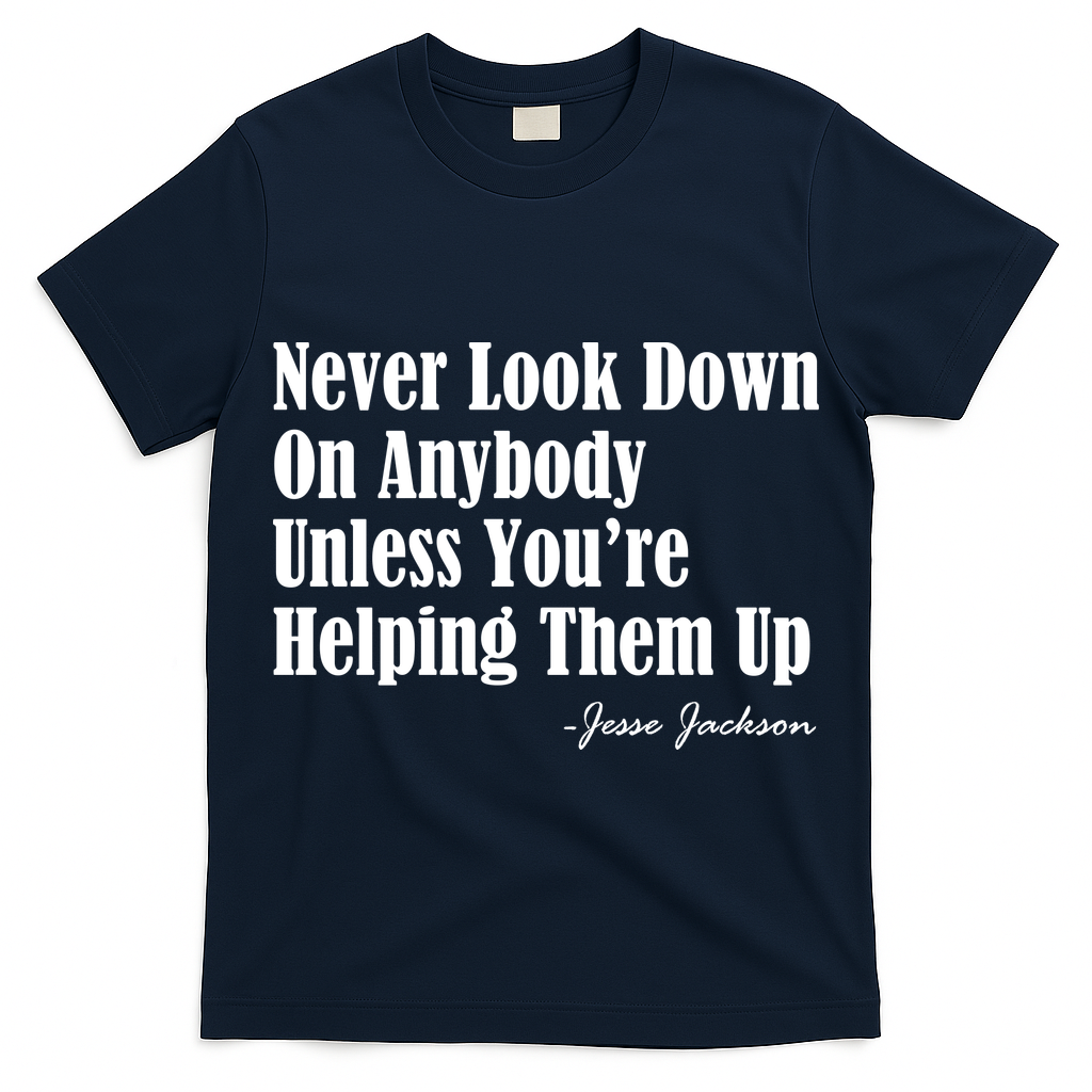 Never Look Down On Anybody Unless You??e Helping Them Up Jesse Jackson T-Shirt