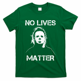 No Lives Matter Halloween Scary Parody T-Shirt