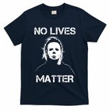 No Lives Matter Halloween Scary Parody T-Shirt