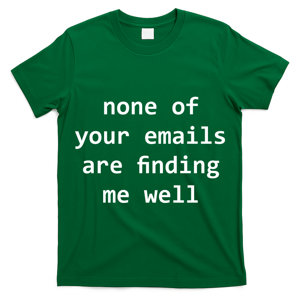 None Of Your Emails Are Finding Me Well T-Shirt