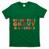 Nobody Puts Gravy In A Corner Funny Thanksgiving Dinner T-Shirt - Green