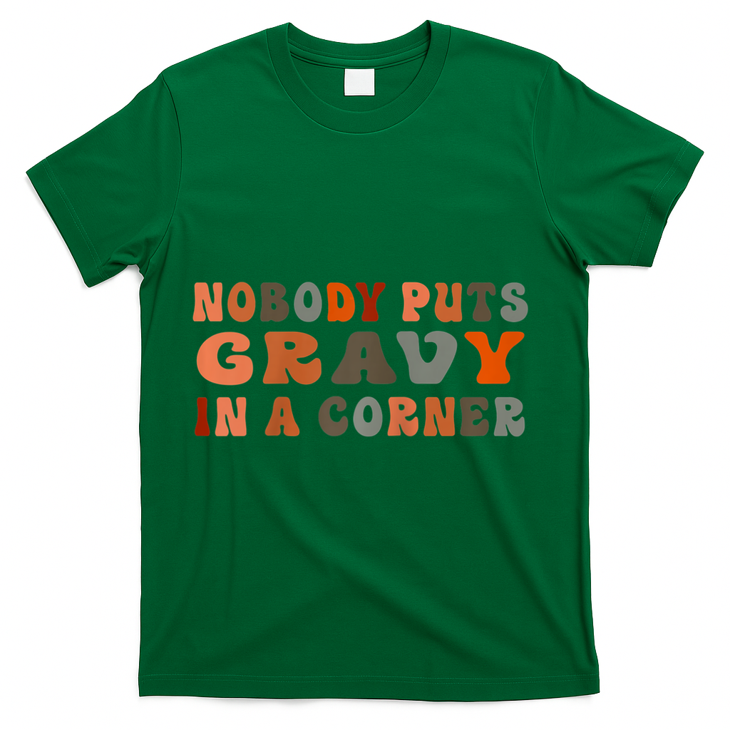 Nobody Puts Gravy In A Corner Funny Thanksgiving Dinner T-Shirt - Green