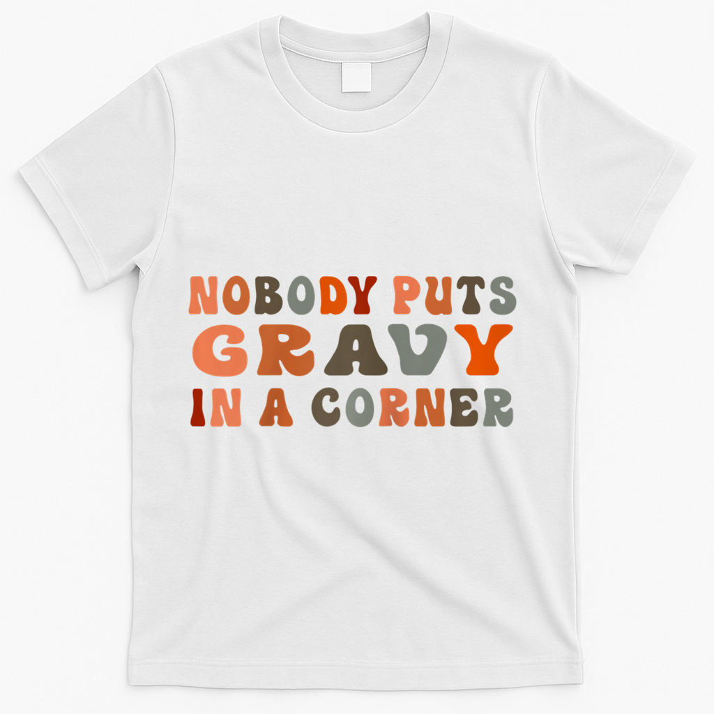 Nobody Puts Gravy In A Corner Funny Thanksgiving Dinner T-Shirt - White