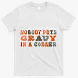 Nobody Puts Gravy In A Corner Funny Thanksgiving Dinner T-Shirt - White