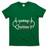 Nurse Practitioner Heartbeat Heart Stethoscope Nursing Gift T-Shirt - Green