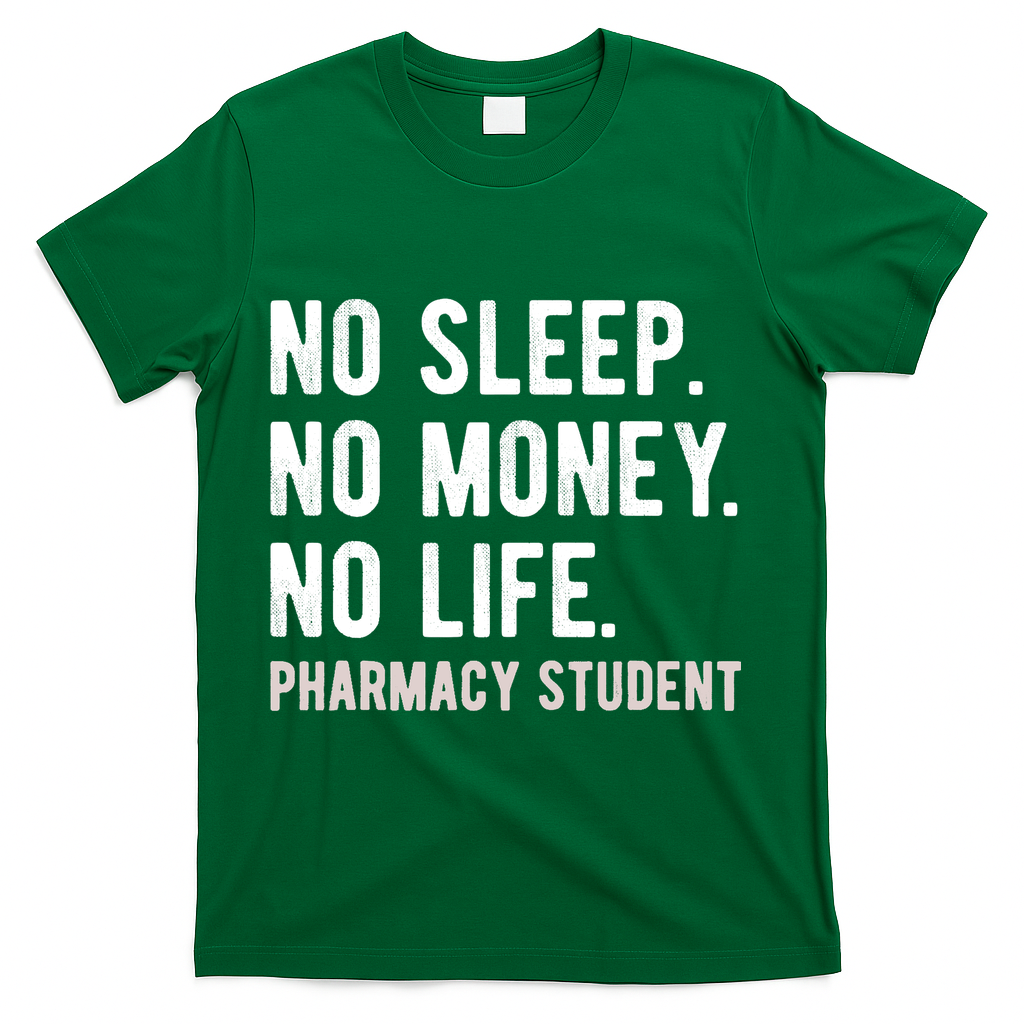 No Sleep No Money No Life Pharmacy Student Funny PharmD Gag T-Shirt - Green